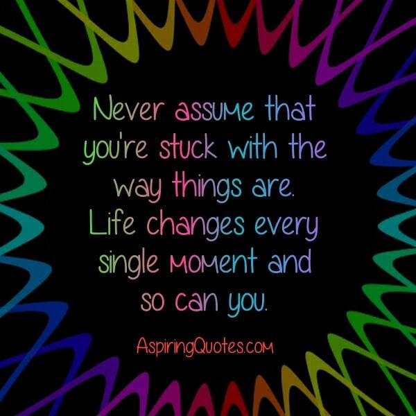 Life changes every single moment