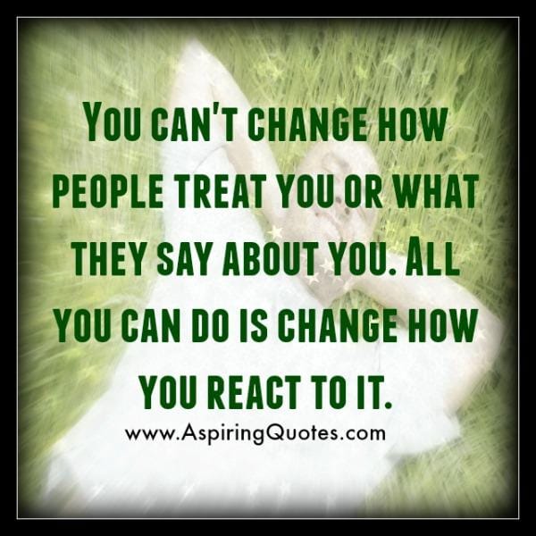 You can't change how people treat you