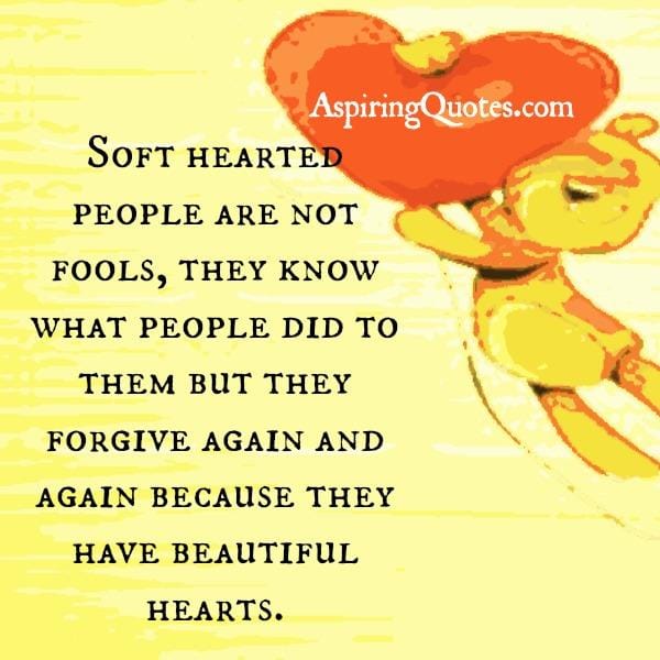 Soft hearted people are not fools