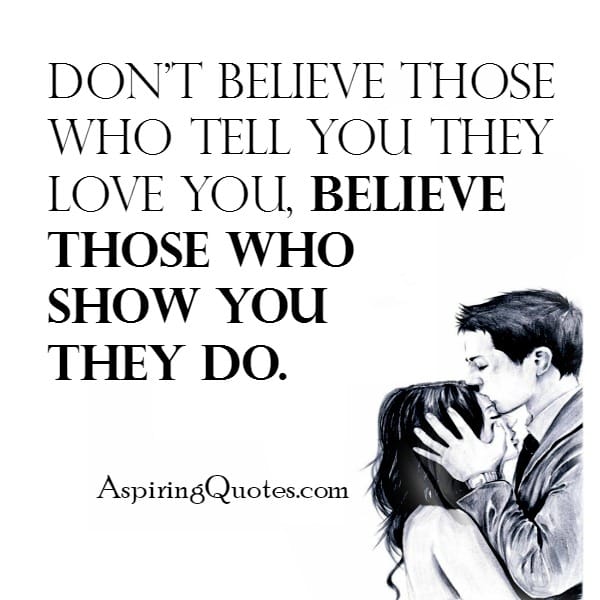 Don't believe those who tell you they love you