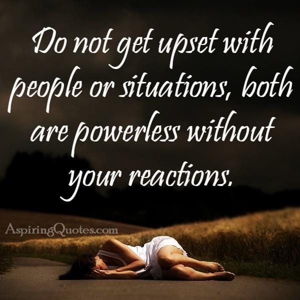 Don't get upset with people or situations