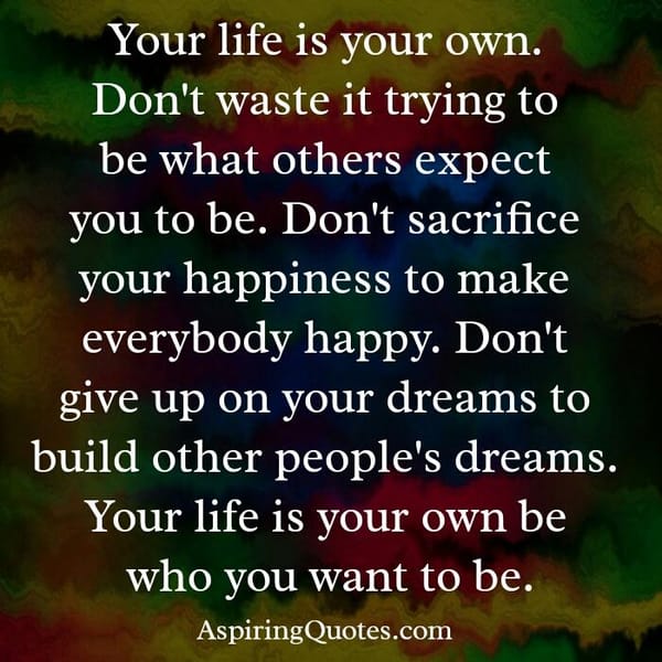 Don't sacrifice your happiness to make everybody happy