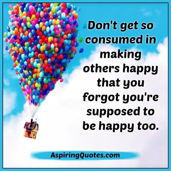 Don't get so consumed in making others happy
