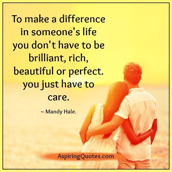 You just have to care for people to make difference in their life