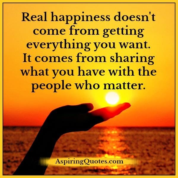 Real happiness doesn't come from everything you want