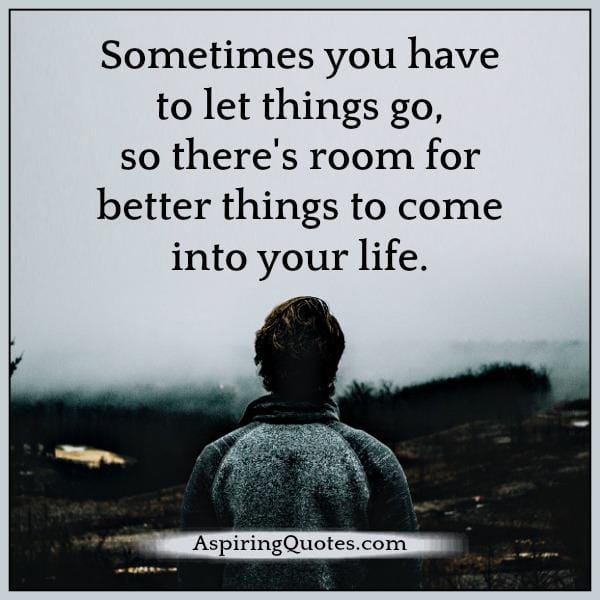 Make a room for better things to come into your life