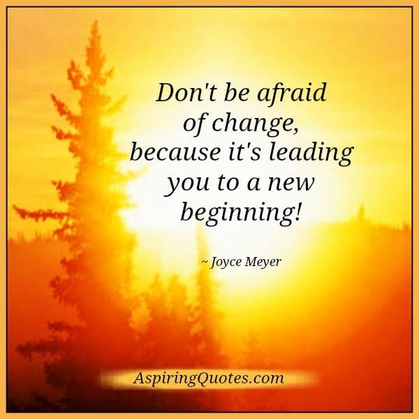 Don't be afraid of change