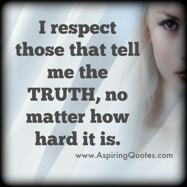 Respect those people that tells the truth