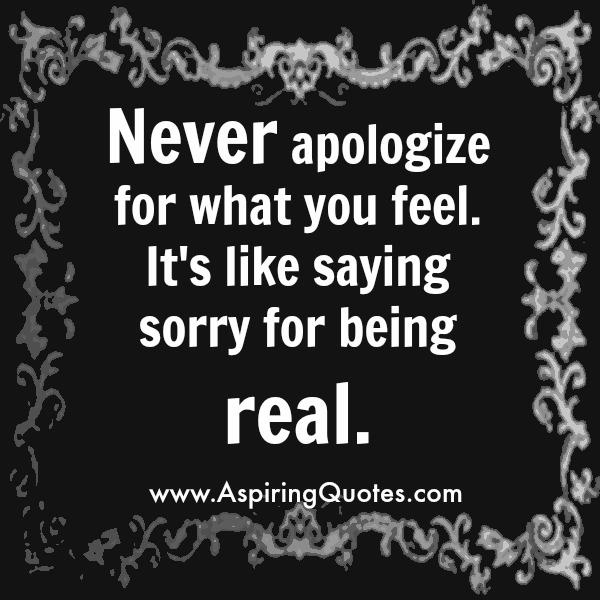 Never apologize for what you feel