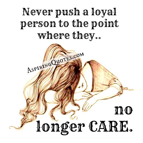 Never push a Loyal person