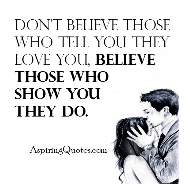 Don’t believe those who tell you they love you