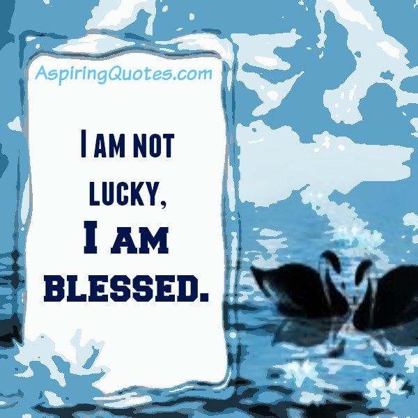 I am not lucky, I am blessed