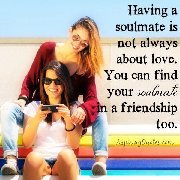 You can find your soulmate  in a friendship