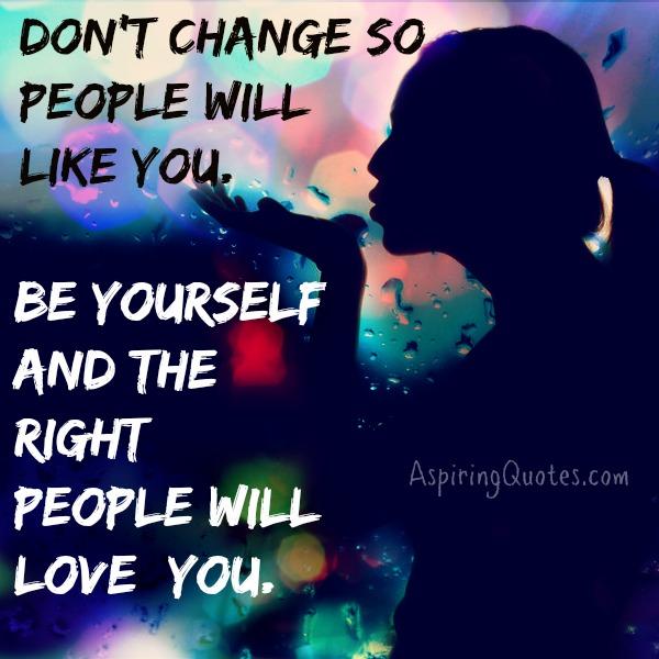 Be yourself! The right people will love the real you