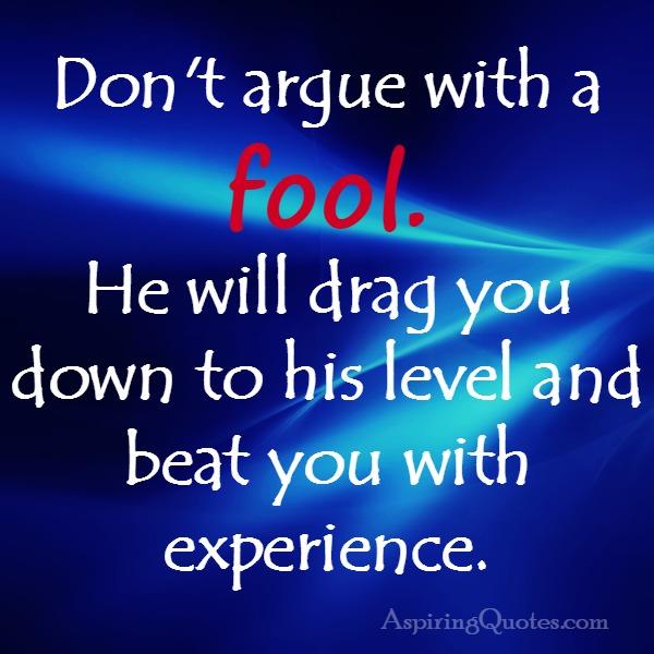 Don’t argue with a fool