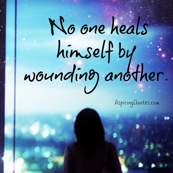 No one heals himself by wounding another