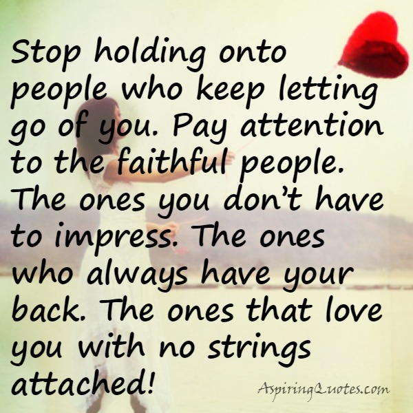 Stop holding onto people who keep letting go of you