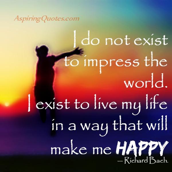 Don’t exist to impress the world