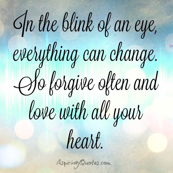 Forgive often & love with all your heart