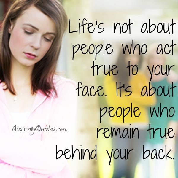 Life’s not about people who act true to your face