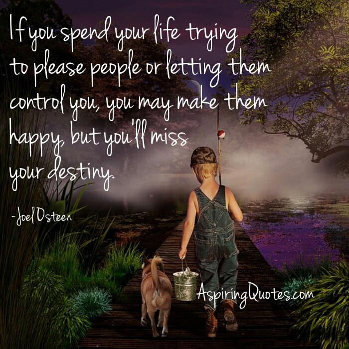 If you spend your life letting others to control you