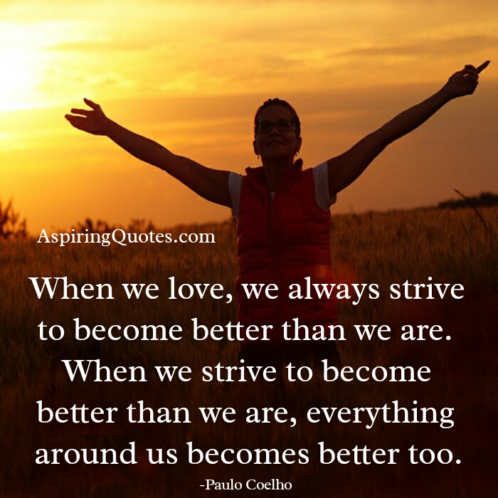 When we love, we always strive to become better