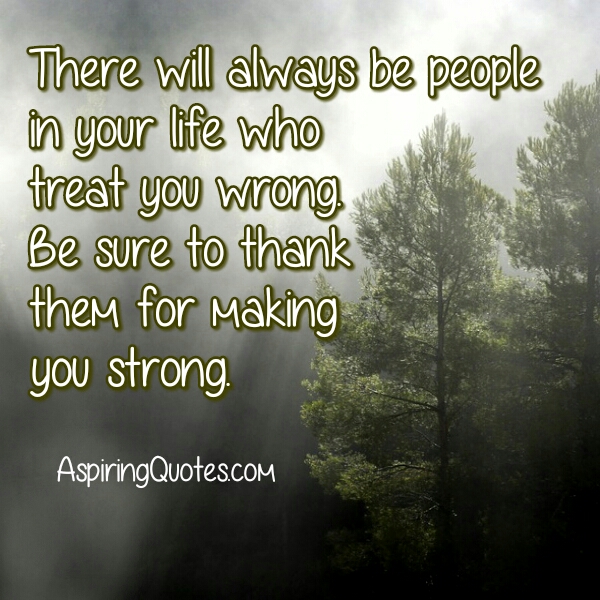 People who treat you wrong