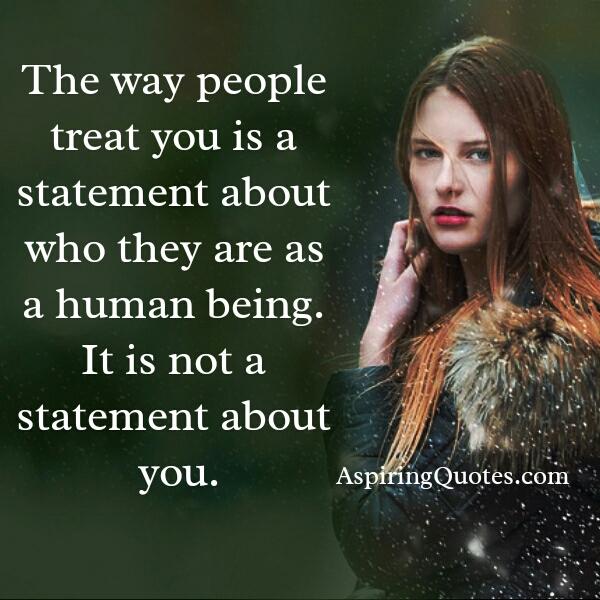 The way people treat you is a statement about who they are