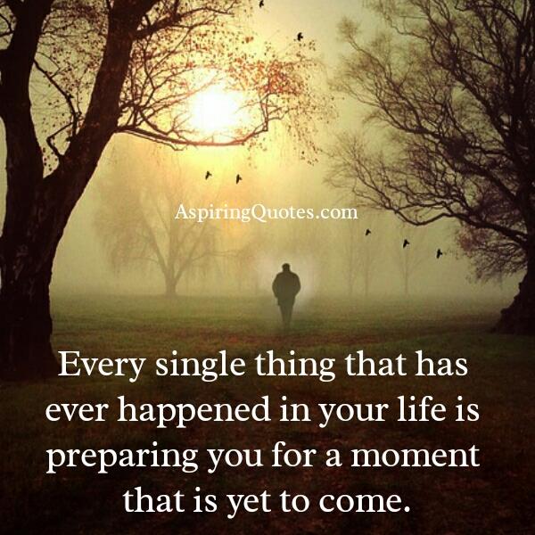 Every single thing that has ever happened in your life