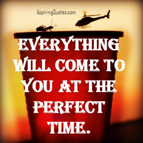 Everything will come to you at perfect time