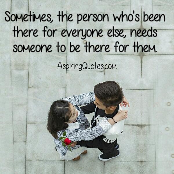 Someone who's been there for everyone else - Aspiring Quotes