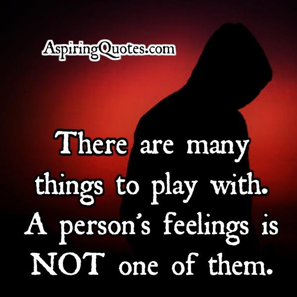 Don’t play with person’s feelings