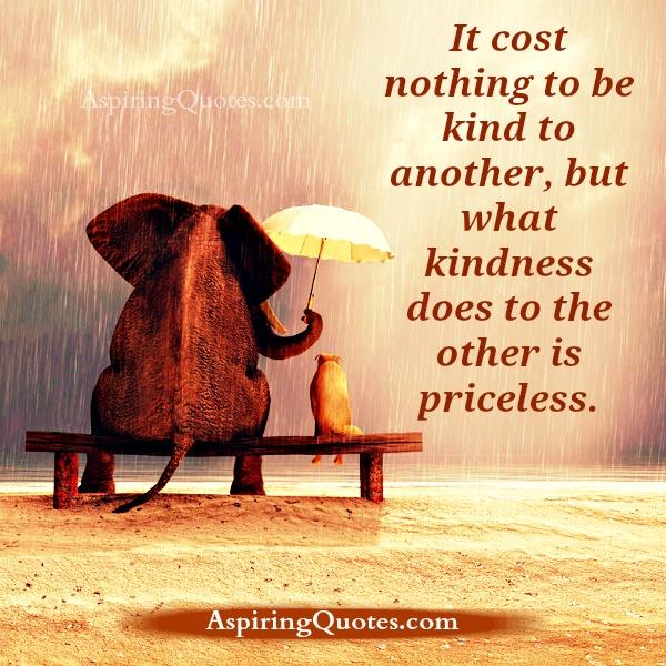 It cost nothing to be kind to another