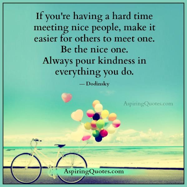 If you are having a hard time meeting nice people