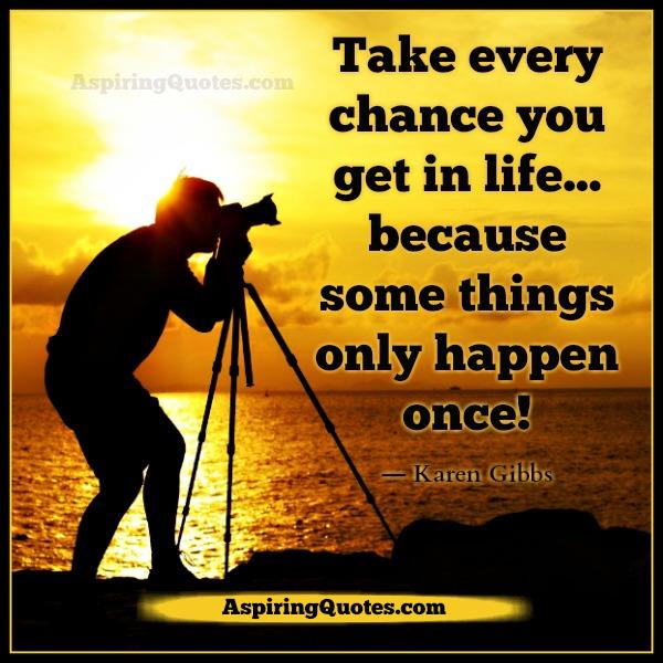 Take every chance you get in life
