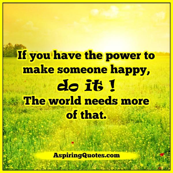 If you have the power to make someone happy