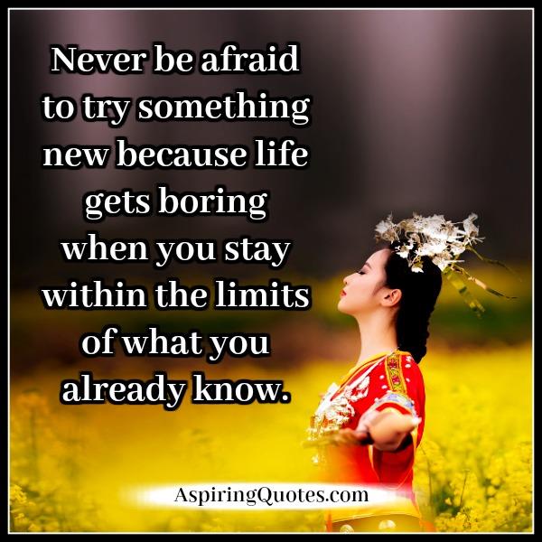 Never be afraid to try something new in life