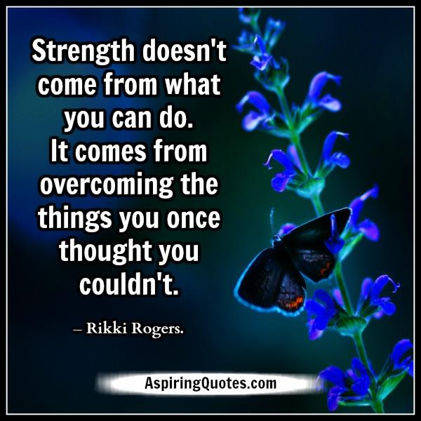 Strength doesn’t come from what you can do