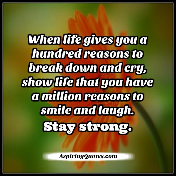 When life gives you a hundred reasons to break down & cry - Aspiring Quotes