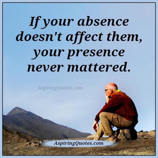 If your absence doesn’t affect them