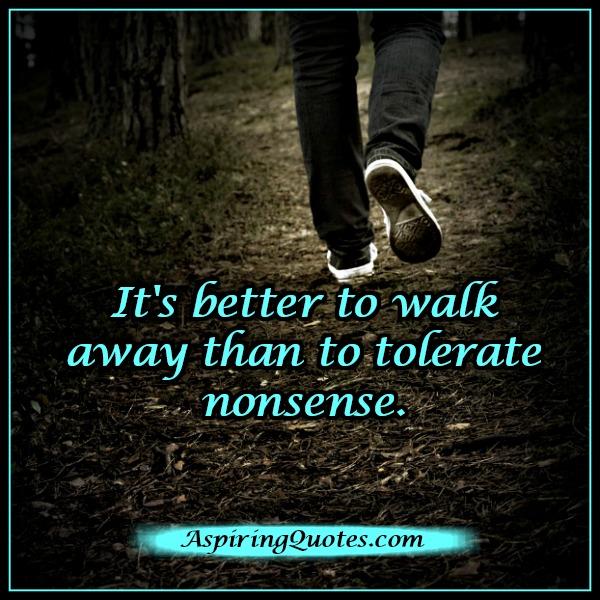 It’s better to walk away than to tolerate nonsense