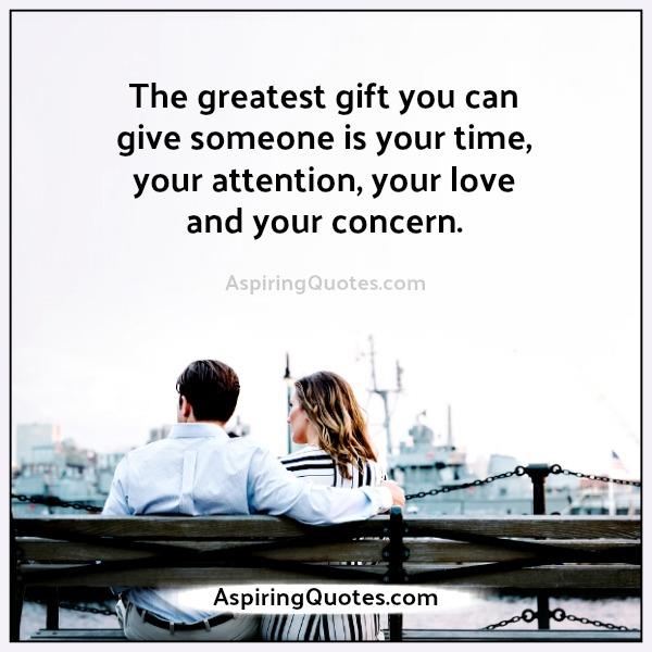 Give someone your time, attention, love & concern