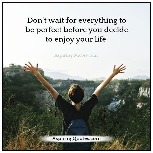 Don’t wait for everything to be perfect
